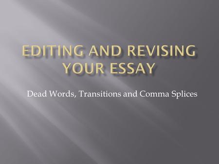 Dead Words, Transitions and Comma Splices.  The following Dead Words need to be eliminated from your writing: HIGHLIGHT or CIRCLE them so you know you.