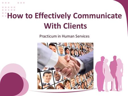 How to Effectively Communicate With Clients Practicum in Human Services.