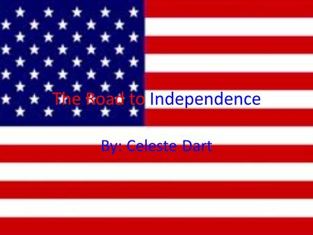 The Road to Independence By: Celeste Dart. Navigation Acts It was passed in the 1650- 1700s before the French and Indian war. It controlled trade between.