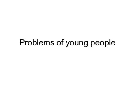 Problems of young people. 1.Alcohol 2.Drugs 3.Violence.