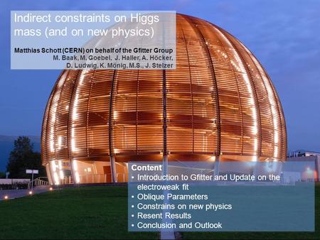M. Schott (CERN) Page 1 Indirect constraints on Higgs mass (and on new physics) Matthias Schott (CERN) on behalf of the Gfitter Group M. Baak, M. Goebel,