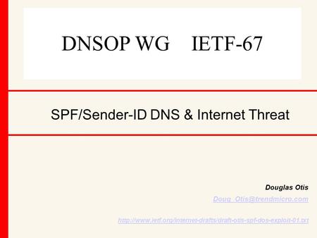 DNSOP WG IETF-67 SPF/Sender-ID DNS & Internet Threat Douglas Otis