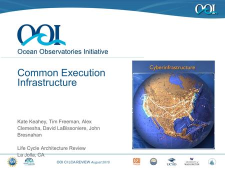 OOI CI LCA REVIEW August 2010 Ocean Observatories Initiative Common Execution Infrastructure Kate Keahey, Tim Freeman, Alex Clemesha, David LaBissoniere,