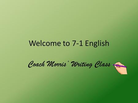 Welcome to 7-1 English Coach Morris’ Writing Class.