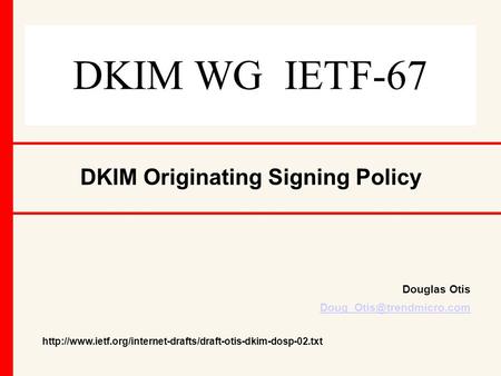 DKIM WG IETF-67 DKIM Originating Signing Policy Douglas Otis