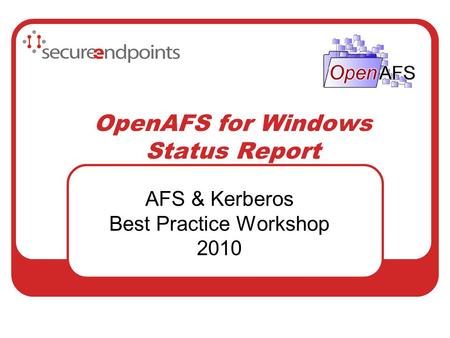 OpenAFS for Windows Status Report AFS & Kerberos Best Practice Workshop 2010.