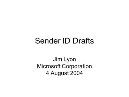Sender ID Drafts Jim Lyon Microsoft Corporation 4 August 2004.