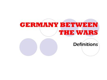 GERMANY BETWEEN THE WARS Definitions. FRIEDRICH EBERT Leader of Germany’s Social Democrats, Ebert was largely responsible for the establishment of the.