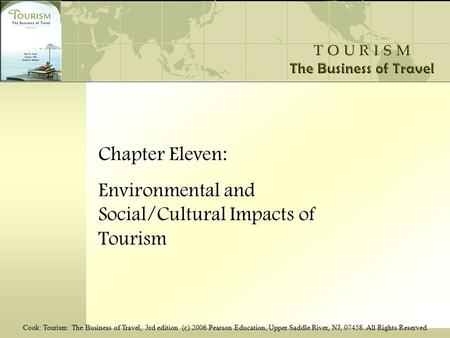 Cook: Tourism: The Business of Travel, 3rd edition (c) 2006 Pearson Education, Upper Saddle River, NJ, 07458. All Rights Reserved Chapter Eleven: Environmental.
