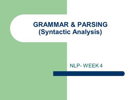 GRAMMAR & PARSING (Syntactic Analysis) NLP- WEEK 4.