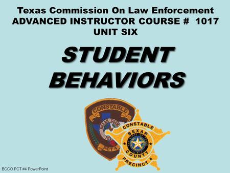 BCCO PCT #4 PowerPoint Texas Commission On Law Enforcement ADVANCED INSTRUCTOR COURSE # 1017 UNIT SIX.