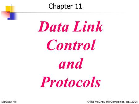McGraw-Hill©The McGraw-Hill Companies, Inc., 2004 Chapter 11 Data Link Control and Protocols.