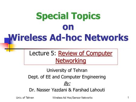 Univ. of TehranWireless Ad Hoc/Sensor Networks1 Special Topics on Wireless Ad-hoc Networks University of Tehran Dept. of EE and Computer Engineering By: