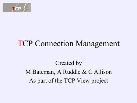 TCP Connection Management Created by M Bateman, A Ruddle & C Allison As part of the TCP View project.