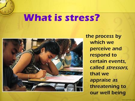 What is stress? the process by which we perceive and respond to certain events, called stressors, that we appraise as threatening to our well being.