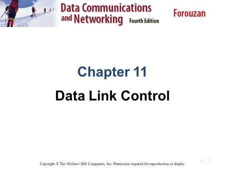 11.1 Chapter 11 Data Link Control Copyright © The McGraw-Hill Companies, Inc. Permission required for reproduction or display.