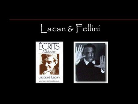 Lacan & Fellini. Fellini on Fellini “Everyone lives in his own fantasy world, but most people don’t understand that. No one perceives the real world.