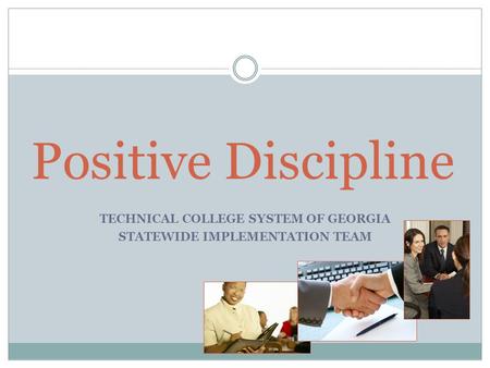 Positive Discipline TECHNICAL COLLEGE SYSTEM OF GEORGIA STATEWIDE IMPLEMENTATION TEAM.