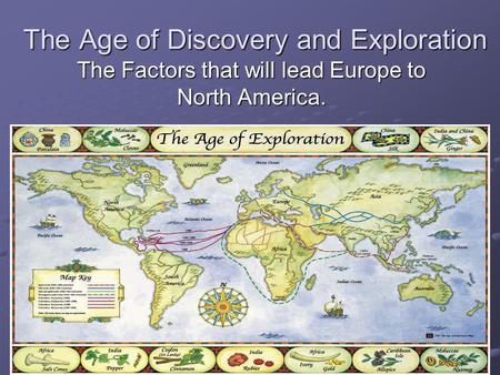 The Age of Discovery and Exploration The Factors that will lead Europe to North America.