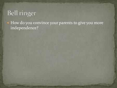 How do you convince your parents to give you more independence?