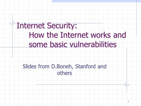Internet Security: How the Internet works and some basic vulnerabilities Slides from D.Boneh, Stanford and others 1.