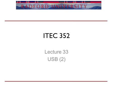 ITEC 352 Lecture 33 USB (2). Review Intro to USB –History –Rationale –Competitors –Serial versus parallel –Topology.