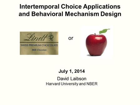 Intertemporal Choice Applications and Behavioral Mechanism Design July 1, 2014 David Laibson Harvard University and NBER or.