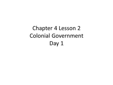 Chapter 4 Lesson 2 Colonial Government Day 1