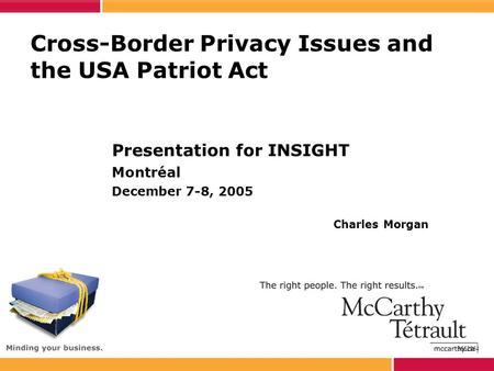 Cross-Border Privacy Issues and the USA Patriot Act Presentation for INSIGHT Montréal December 7-8, 2005 Charles Morgan 3662864.