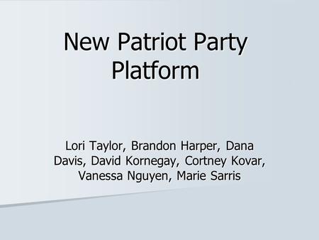 New Patriot Party Platform Lori Taylor, Brandon Harper, Dana Davis, David Kornegay, Cortney Kovar, Vanessa Nguyen, Marie Sarris.