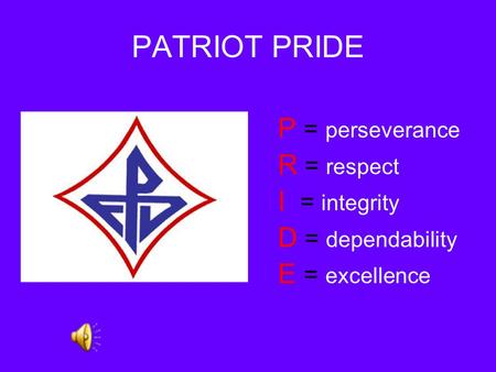 PATRIOT PRIDE P = perseverance R = respect I = integrity D = dependability E = excellence.