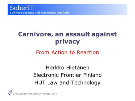 SoberIT Software Business and Engineering Institute HELSINKI UNIVERSITY OF TECHNOLOGY Carnivore, an assault against privacy From Action to Reaction Herkko.