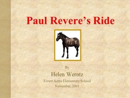 Paul Revere’s Ride By Helen Werntz Forest Acres Elementary School November, 2001.