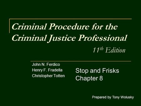 Criminal Procedure for the Criminal Justice Professional 11 th Edition John N. Ferdico Henry F. Fradella Christopher Totten Prepared by Tony Wolusky Stop.