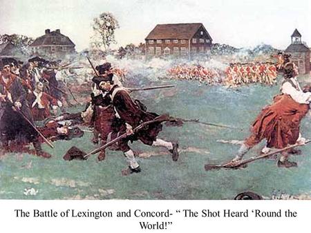 The Battle of Lexington and Concord- “ The Shot Heard ‘Round the World!”