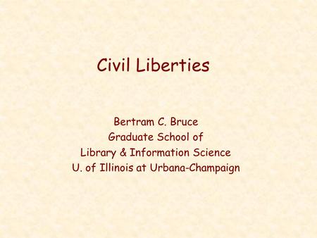 Civil Liberties Bertram C. Bruce Graduate School of Library & Information Science U. of Illinois at Urbana-Champaign.