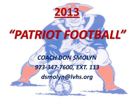 2013 “PATRIOT FOOTBALL” COACH DON SMOLYN 973-347-7600, EXT. 113