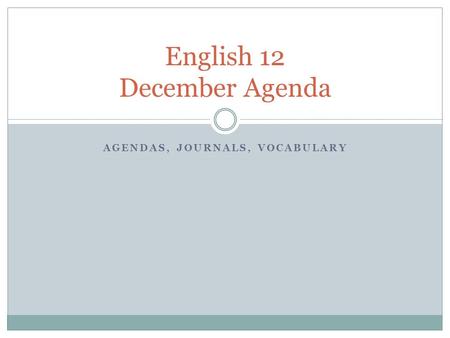 AGENDAS, JOURNALS, VOCABULARY English 12 December Agenda.