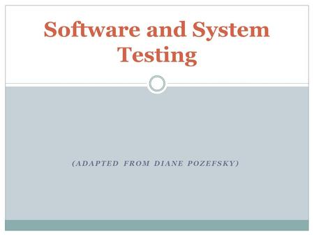 (ADAPTED FROM DIANE POZEFSKY) Software and System Testing.