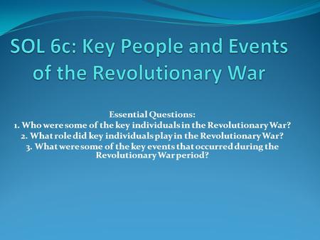 Essential Questions: 1. Who were some of the key individuals in the Revolutionary War? 2. What role did key individuals play in the Revolutionary War?