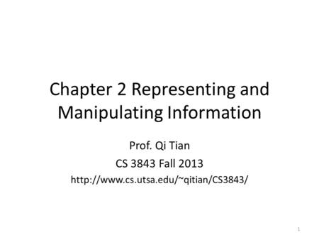 Chapter 2 Representing and Manipulating Information Prof. Qi Tian CS 3843 Fall 2013  1.