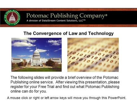 The Convergence of Law and Technology The following slides will provide a brief overview of the Potomac Publishing online service. After viewing this presentation,