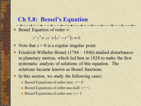 Ch 5.8: Bessel’s Equation Bessel Equation of order :
