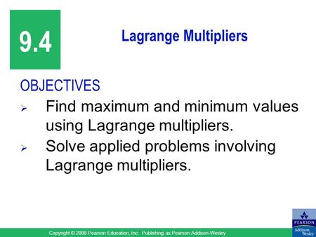 Copyright © 2008 Pearson Education, Inc. Publishing as Pearson Addison-Wesley Lagrange Multipliers OBJECTIVES  Find maximum and minimum values using Lagrange.