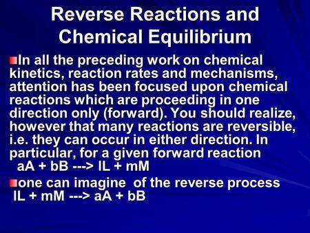 Reverse Reactions and Chemical Equilibrium In all the preceding work on chemical kinetics, reaction rates and mechanisms, attention has been focused upon.