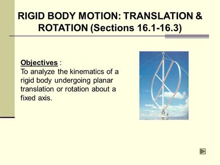 RIGID BODY MOTION: TRANSLATION & ROTATION (Sections )