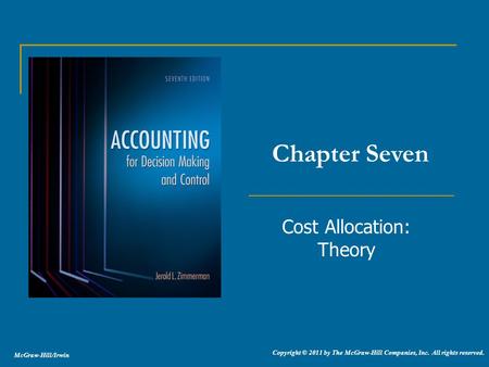 McGraw-Hill/Irwin Copyright © 2011 by The McGraw-Hill Companies, Inc. All rights reserved. Cost Allocation: Theory Chapter Seven.