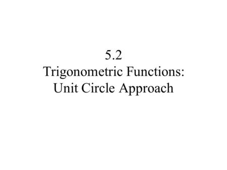 5.2 Trigonometric Functions: Unit Circle Approach.