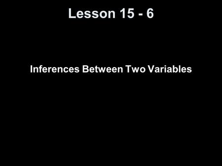 Lesson 15 - 6 Inferences Between Two Variables. Objectives Perform Spearman’s rank-correlation test.