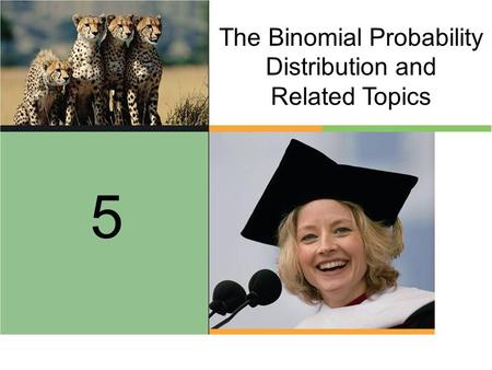 The Binomial Probability Distribution and Related Topics 5.